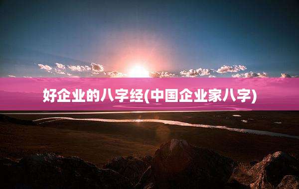 好企业的八字经(中国企业家八字)