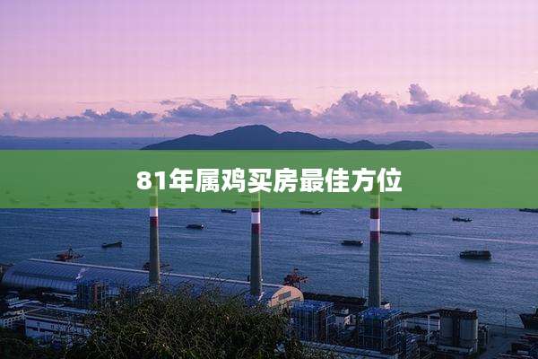 81年属鸡买房最佳方位