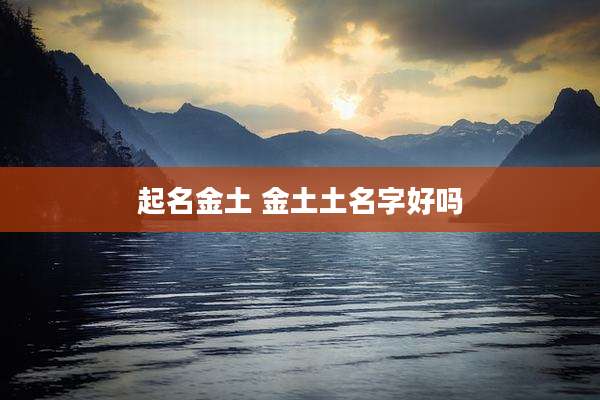 起名金土 金土土名字好吗