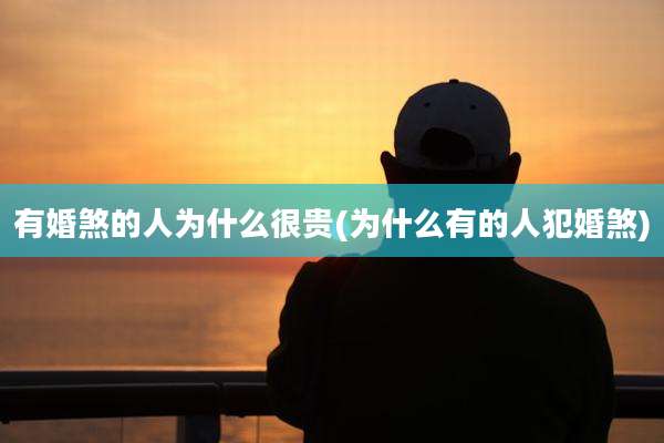 有婚煞的人为什么很贵(为什么有的人犯婚煞)