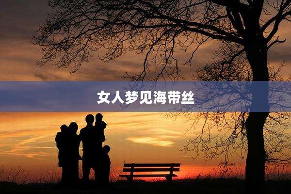 女人梦见海带丝