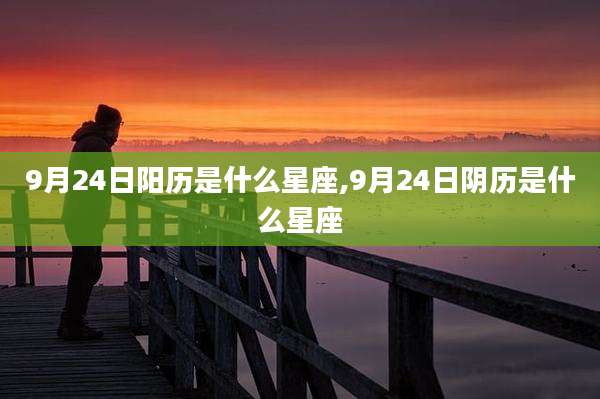 9月24日阳历是什么星座,9月24日阴历是什么星座