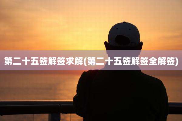 第二十五签解签求解(第二十五签解签全解签)