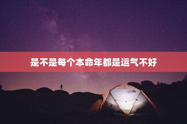 是不是每个本命年都是运气不好