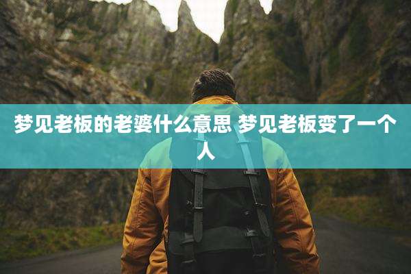 梦见老板的老婆什么意思 梦见老板变了一个人