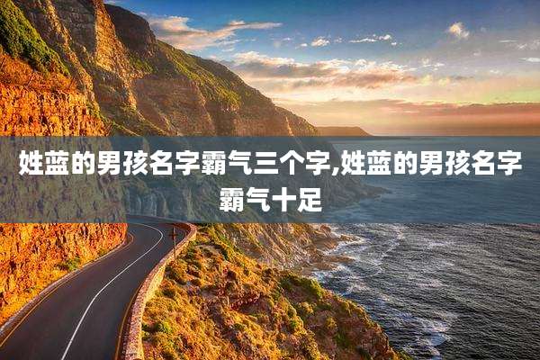 姓蓝的男孩名字霸气三个字,姓蓝的男孩名字霸气十足