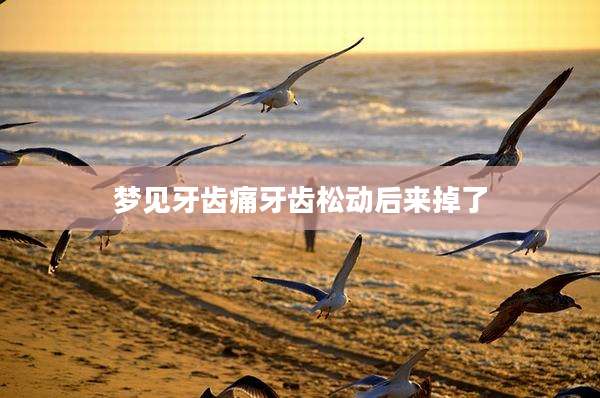 梦见牙齿痛牙齿松动后来掉了
