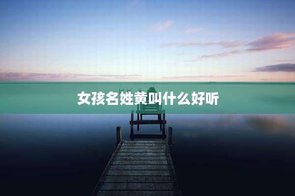 女孩名姓黄叫什么好听