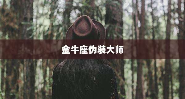 金牛座伪装大师