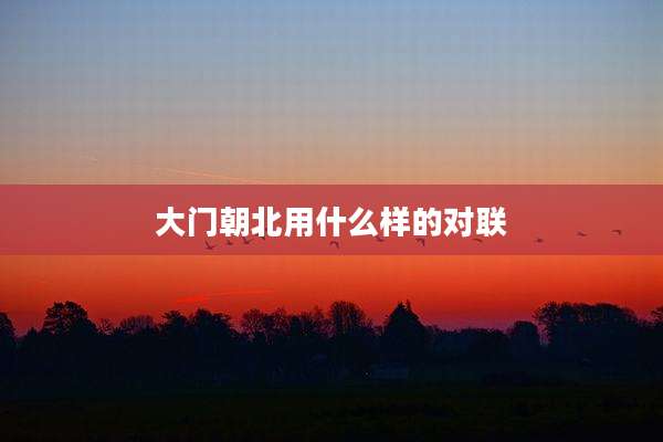 大门朝北用什么样的对联