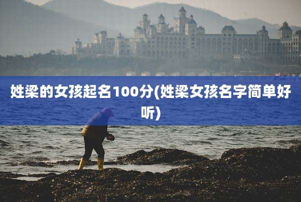 姓梁的女孩起名100分(姓梁女孩名字简单好听)