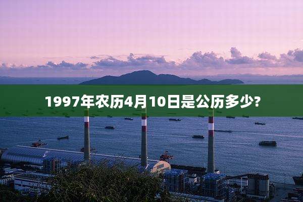 1997年农历4月10日是公历多少?