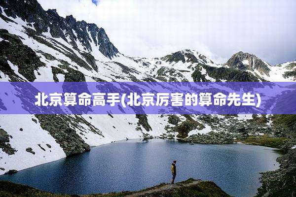 北京算命高手(北京厉害的算命先生)