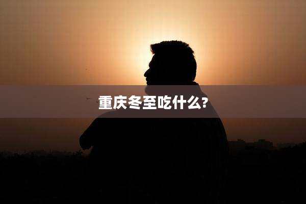 重庆冬至吃什么?
