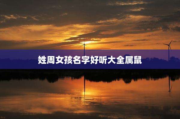 姓周女孩名字好听大全属鼠
