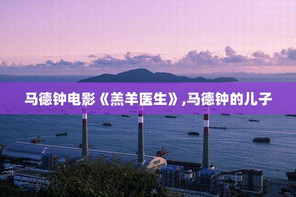 马德钟电影《羔羊医生》,马德钟的儿子