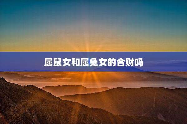 属鼠女和属兔女的合财吗