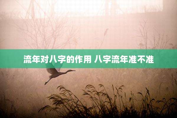 流年对八字的作用 八字流年准不准