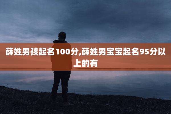 薛姓男孩起名100分,薛姓男宝宝起名95分以上的有