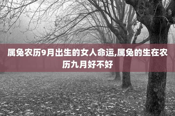 属兔农历9月出生的女人命运,属兔的生在农历九月好不好
