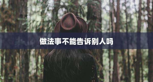 做法事不能告诉别人吗