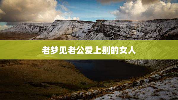 老梦见老公爱上别的女人