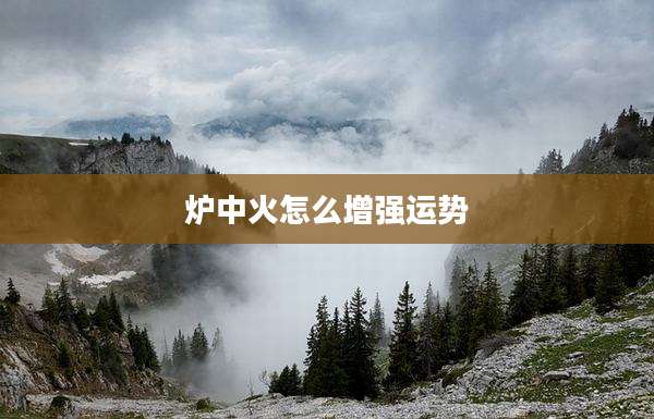 炉中火怎么增强运势