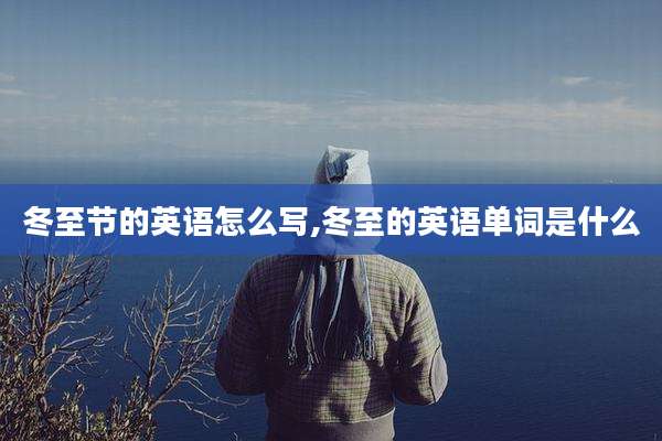 冬至节的英语怎么写,冬至的英语单词是什么
