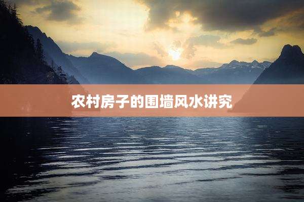 农村房子的围墙风水讲究