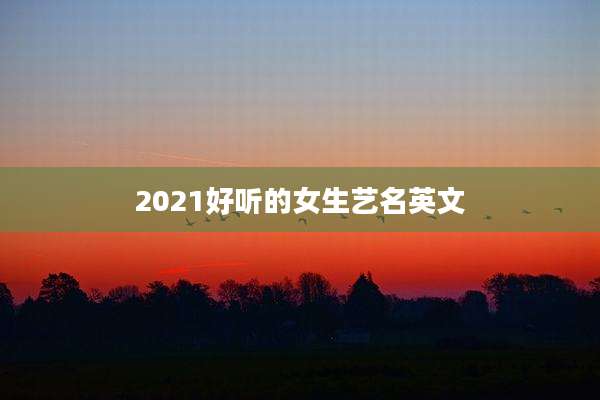 2021好听的女生艺名英文