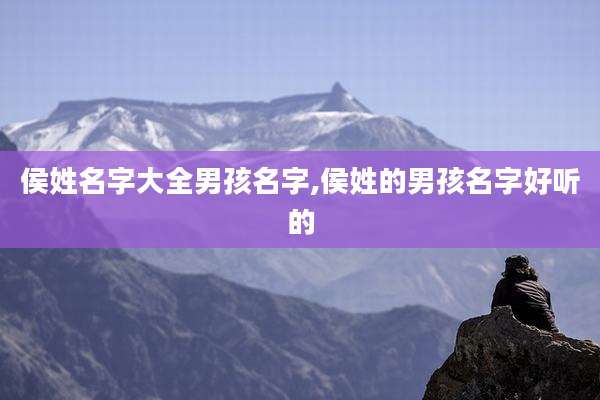 侯姓名字大全男孩名字,侯姓的男孩名字好听的