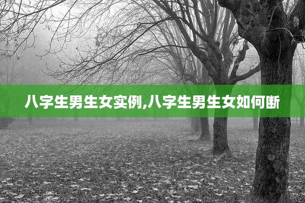 八字生男生女实例,八字生男生女如何断
