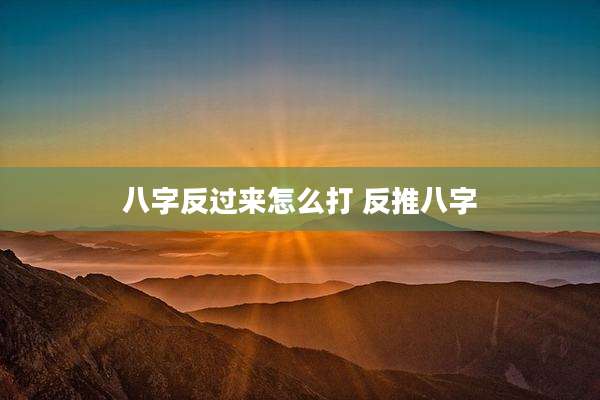 八字反过来怎么打 反推八字