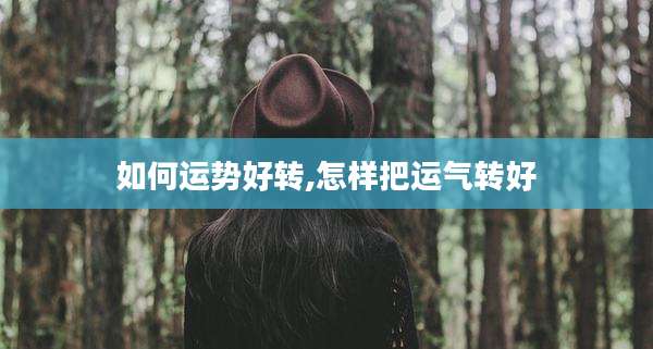 如何运势好转,怎样把运气转好
