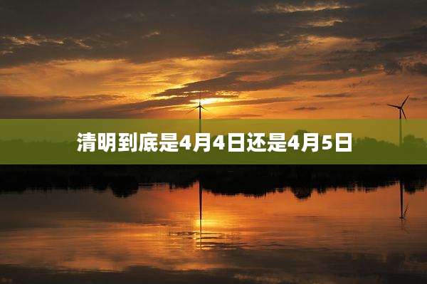 清明到底是4月4日还是4月5日