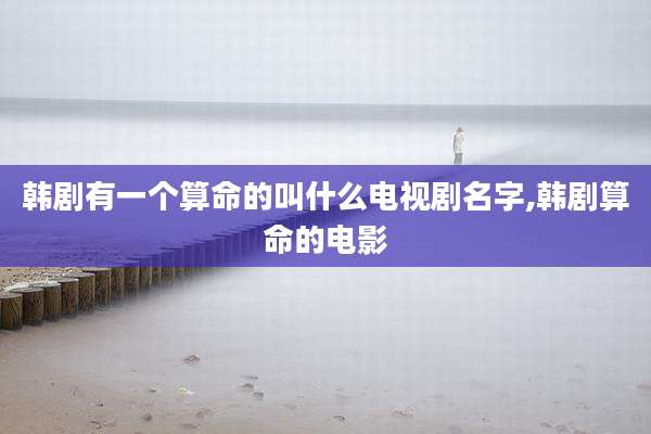 韩剧有一个算命的叫什么电视剧名字,韩剧算命的电影
