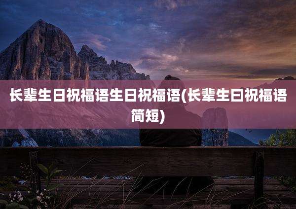 长辈生日祝福语生日祝福语(长辈生曰祝福语简短)
