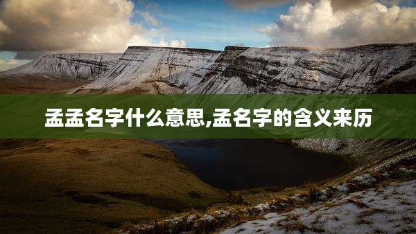 孟孟名字什么意思,孟名字的含义来历