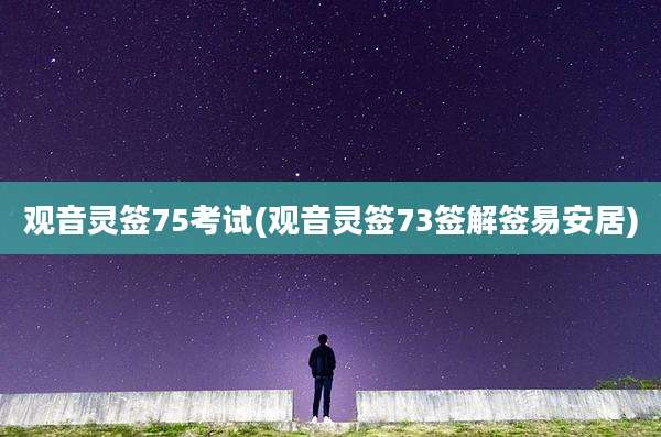 观音灵签75考试(观音灵签73签解签易安居)