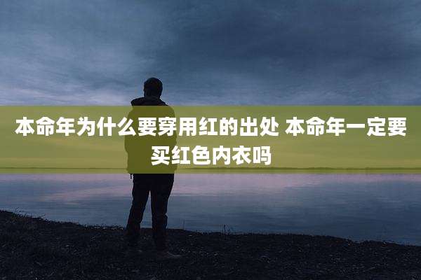 本命年为什么要穿用红的出处 本命年一定要买红色内衣吗