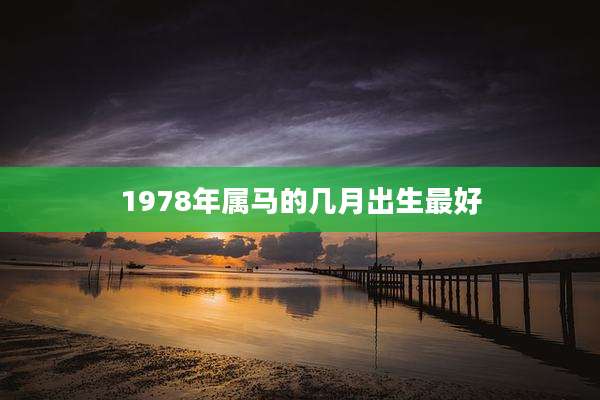1978年属马的几月出生最好