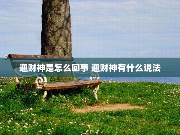迎财神是怎么回事 迎财神有什么说法