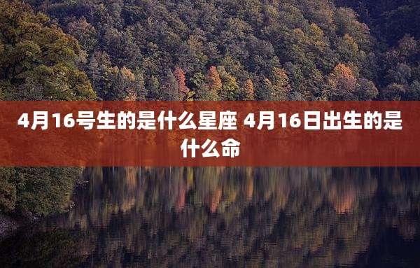 4月16号生的是什么星座 4月16日出生的是什么命