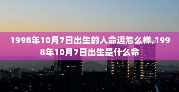 1998年10月7日出生的人命运怎么样,1998年10月7日出生是什么命