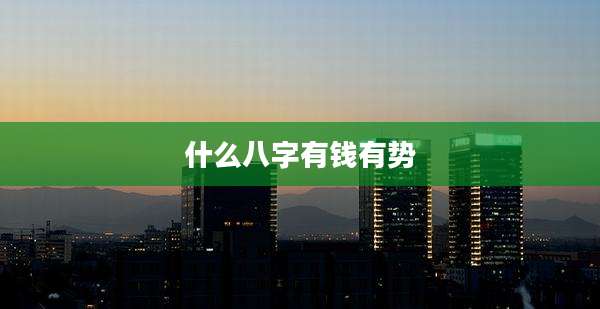 什么八字有钱有势