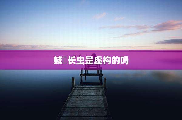蜮蜋长虫是虚构的吗