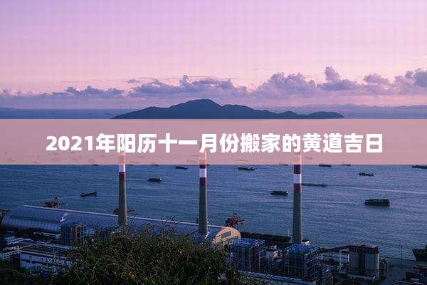 2021年阳历十一月份搬家的黄道吉日