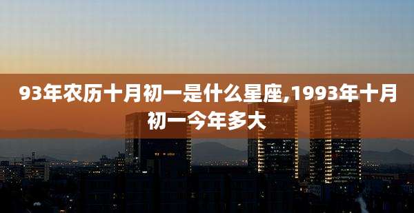 93年农历十月初一是什么星座,1993年十月初一今年多大