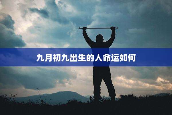 九月初九出生的人命运如何