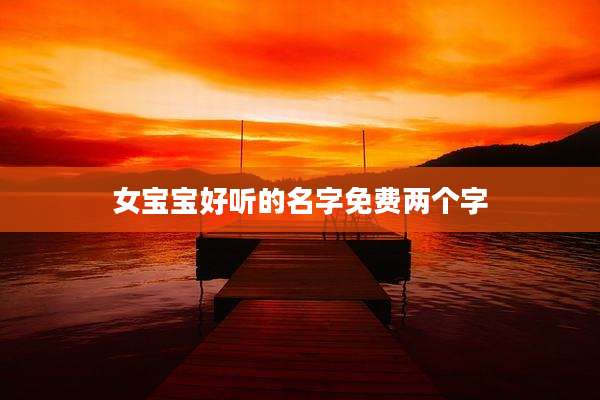 女宝宝好听的名字免费两个字